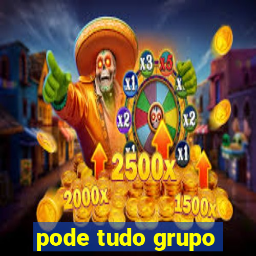 pode tudo grupo