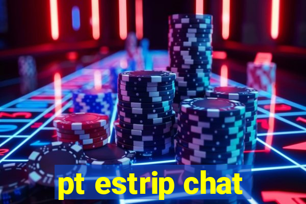 pt estrip chat