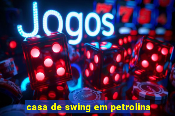 casa de swing em petrolina