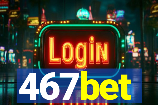 467bet