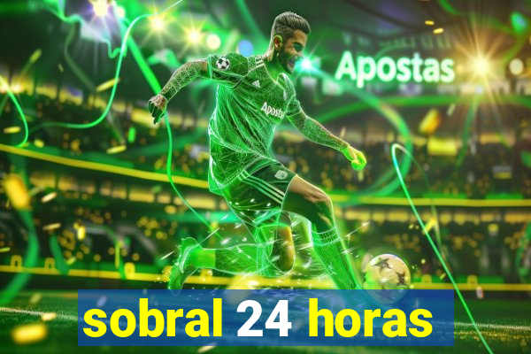 sobral 24 horas