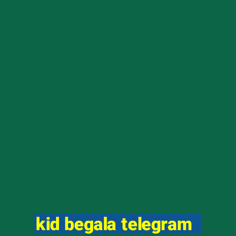 kid begala telegram