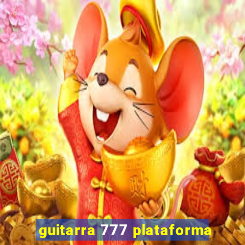 guitarra 777 plataforma