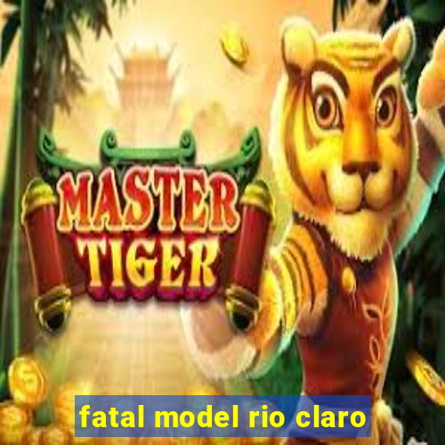 fatal model rio claro