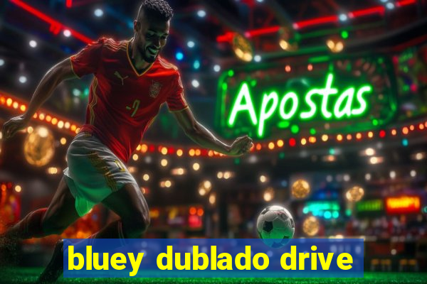 bluey dublado drive