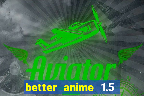 better anime 1.5 apk download