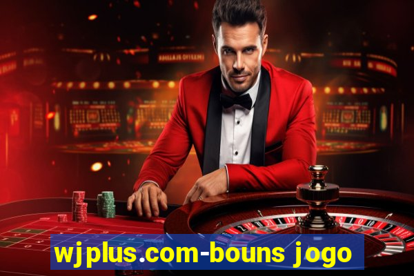 wjplus.com-bouns jogo