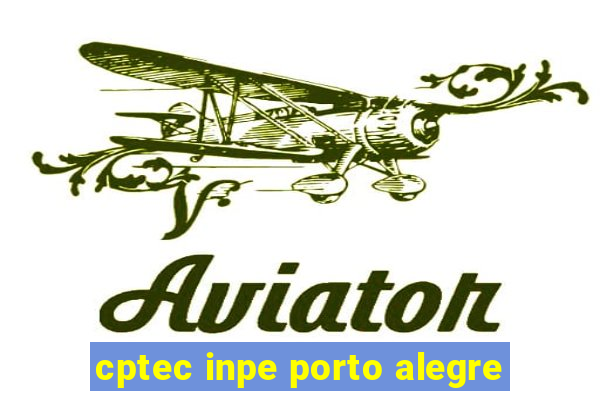 cptec inpe porto alegre