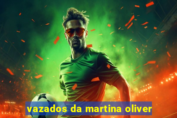 vazados da martina oliver