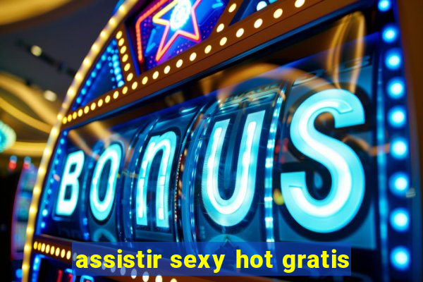 assistir sexy hot gratis