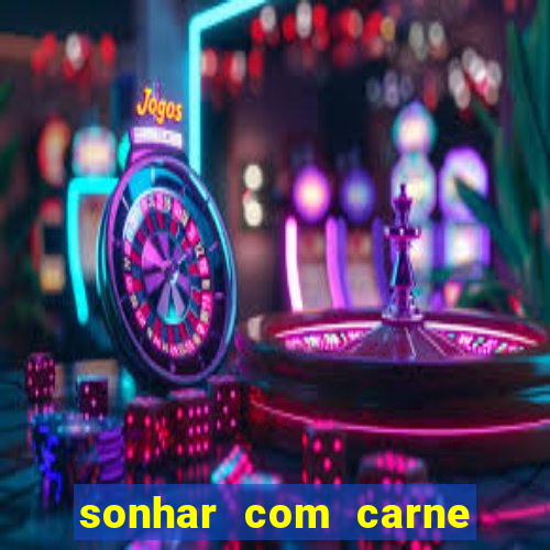 sonhar com carne assada jogo do bicho