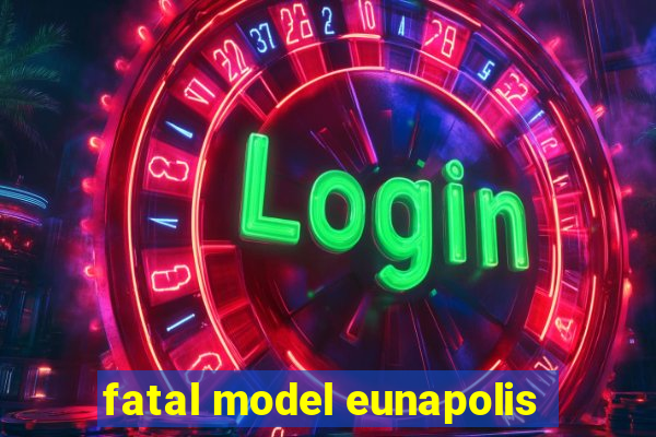 fatal model eunapolis