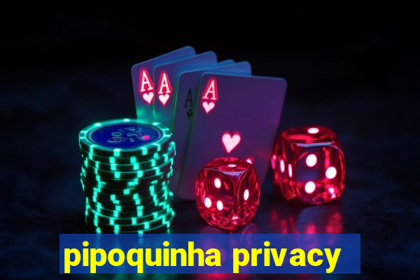 pipoquinha privacy