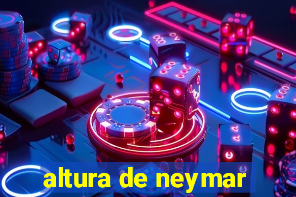 altura de neymar