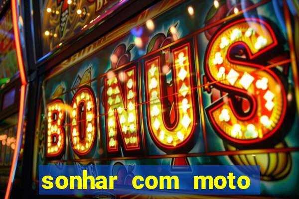 sonhar com moto roubada jogo do bicho