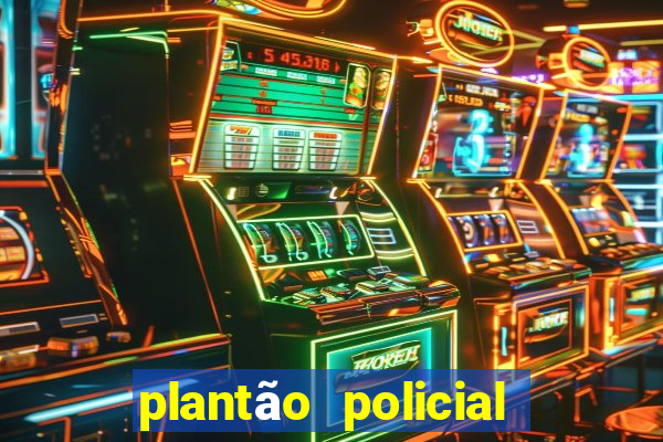 plantão policial manaus hoje