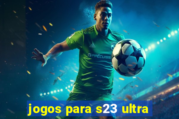 jogos para s23 ultra